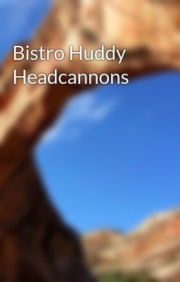 Bistro Huddy Headcannons