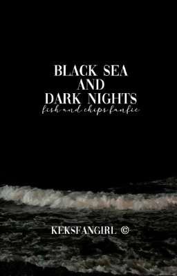 black sea and dark nights // fish and chips