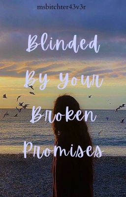 Blinded At Your Broken Promises 