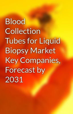 Blood Collection Tubes for Liquid Biopsy Market  Key Companies, Forecast by 2031