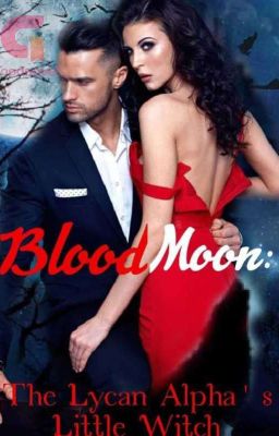 BLOOD MOON: The Lycan Alpha's Little Witch 