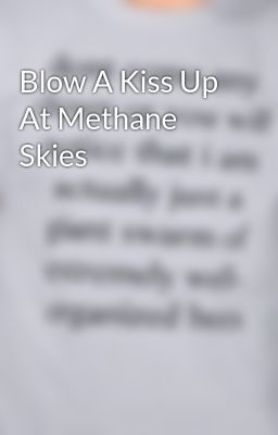 Blow A Kiss Up At Methane Skies