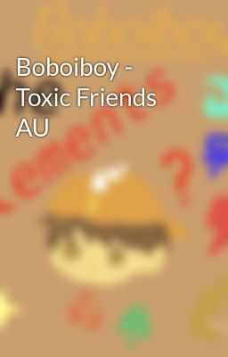 Boboiboy - Toxic Friends AU