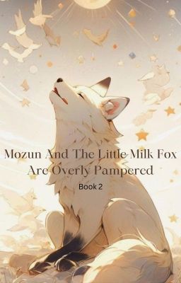 [Book 2] Mozun And The Little Milk Fox Are Overly Pampered (BL/QT/edited MTL)