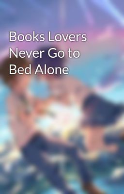 Books Lovers Never Go to Bed Alone