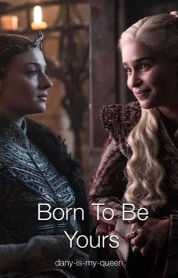 Born To Be Yours | Sansa Stark/Daenerys Targaryen x Fem! Baratheon! Reader