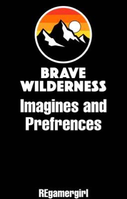 Read Stories Brave Wilderness Imagines and Prefrences  - TeenFic.Net