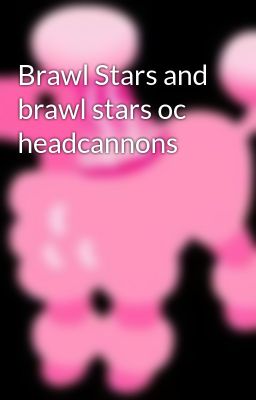 Brawl Stars and brawl stars oc headcannons