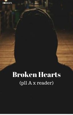 Broken hearts (Pll A x reader)