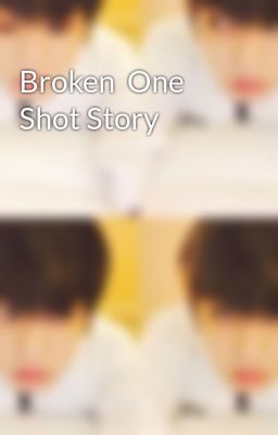 Broken  One Shot Story