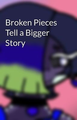 Broken Pieces Tell a Bigger Story