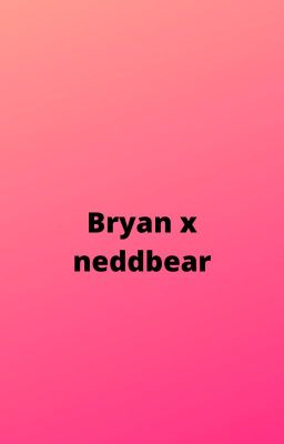 bryan x neddbear