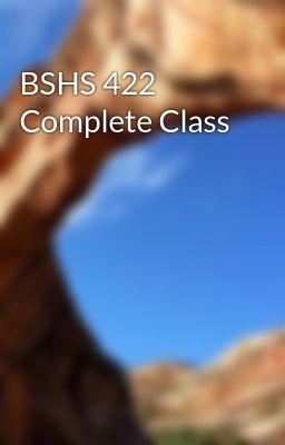 BSHS 422 Complete Class