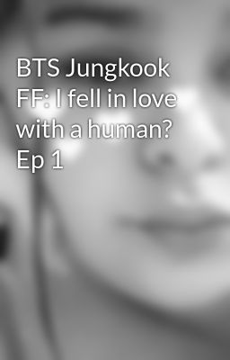 BTS Jungkook FF: I fell in love with a human? Ep 1