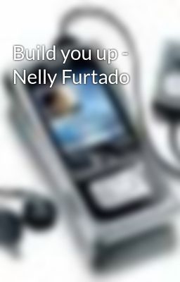 Build you up - Nelly Furtado