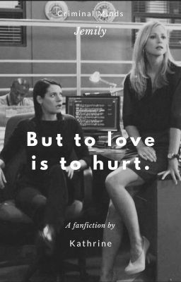 But to love is to hurt. (Criminal Minds)