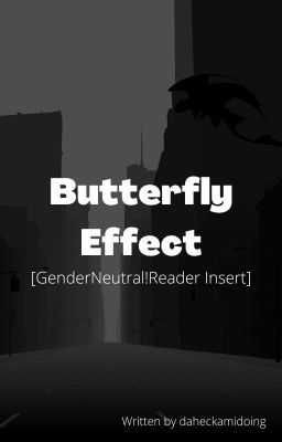 Butterfly Effect [GenderNeutral!Reader Insert]