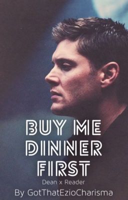 Buy Me Dinner First [Dean Winchester x Reader]