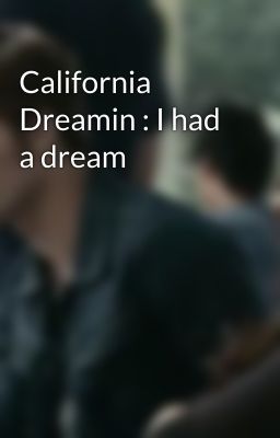 California Dreamin : I had a dream