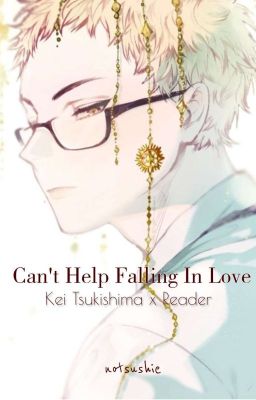 Can't Help Falling In Love {Kei Tsukishima x Reader}