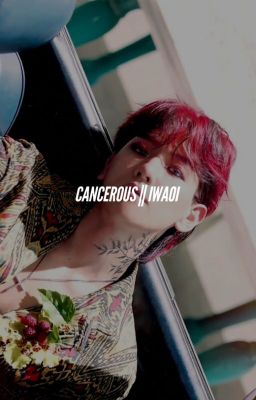 cancerous || iwaoi