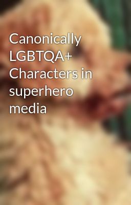 Canonically LGBTQA+ Characters in superhero media