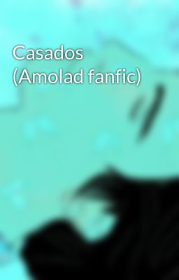 Casados (Amolad fanfic)