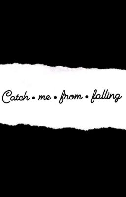 CATCH ME FROM FALLING 