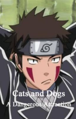 Cats and Dogs: A Dangerous Attraction (A Kiba Inuzuka Love Story) -Book One.-