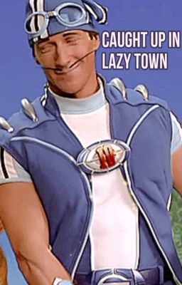 Caught Up in Lazy Town (Sportacus x y/n)