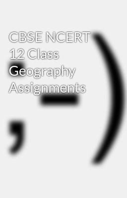 CBSE NCERT 12 Class Geography Assignments