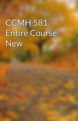 CCMH 581 Entire Course New