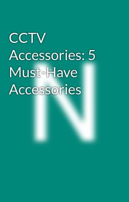 CCTV Accessories: 5 Must-Have Accessories