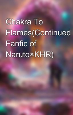 Chakra To Flames(Continued Fanfic of Naruto×KHR)