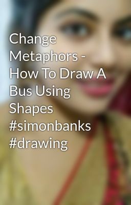 Change Metaphors - How To Draw A Bus Using Shapes #simonbanks #drawing