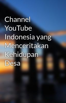 Channel YouTube Indonesia yang Menceritakan Kehidupan Desa