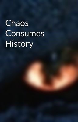 Chaos Consumes History