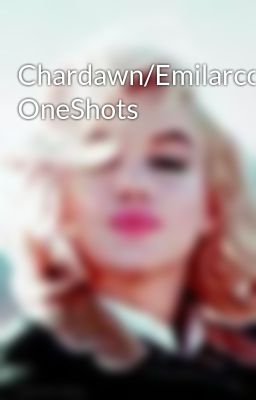Chardawn/Emilarco OneShots