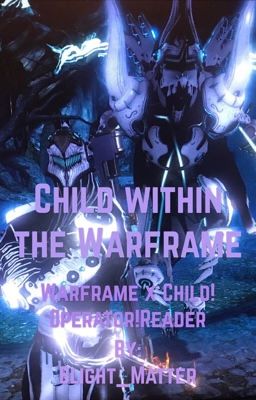 Child within the Warframe(Warframe x Child!Operator!Reader)