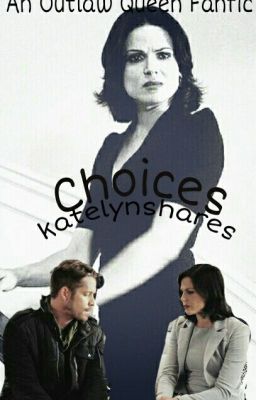 CHOICES ~AN OUTLAW QUEEN FANFICTION