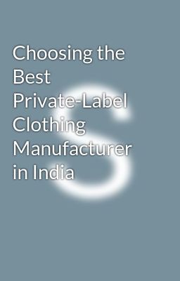 Choosing the Best Private-Label Clothing Manufacturer in India