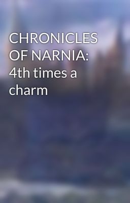 CHRONICLES OF NARNIA: 4th times a charm