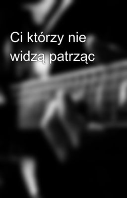 Ci którzy nie widzą patrząc