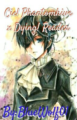 Ciel Phantomhive x Dying! Reader