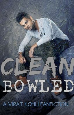 Clean Bowled: A Virat Kohli Fanfiction