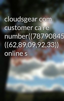 cloudsgear com customer ca re number((7879084528))@# ((62,89,09,92,33)) online s