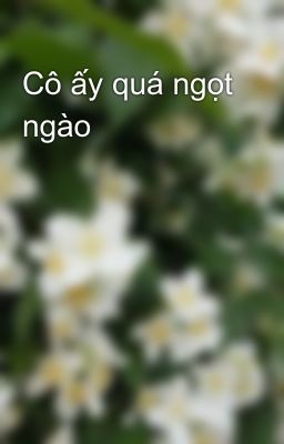 Cô ấy quá ngọt ngào