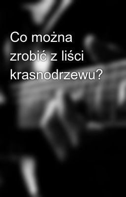 Co można zrobić z liści krasnodrzewu?