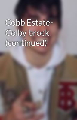 Cobb Estate- Colby brock (continued)