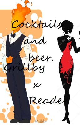 Cocktails and Beer. | Grillby x reader |